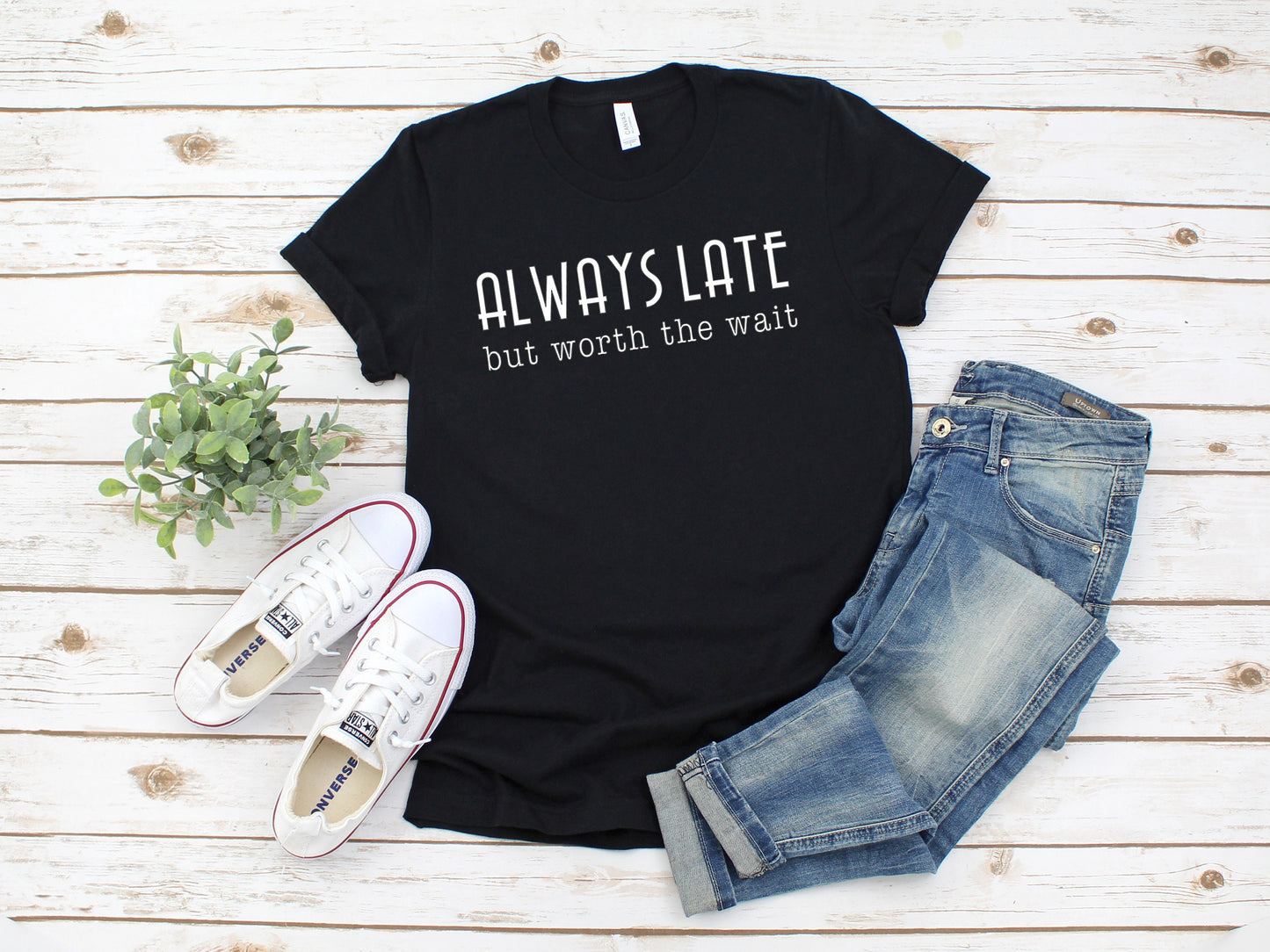 Always Late but Worth the Wait Shirt | Sarcastic Shirt | Graphic Tee | Funny Graphic T | Sarcastic T-Shirt | Mom | Wife